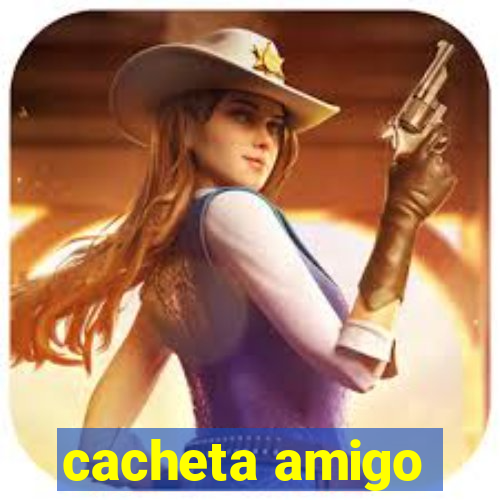 cacheta amigo