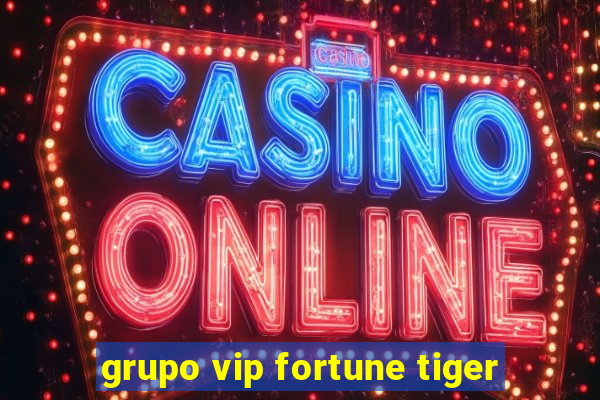 grupo vip fortune tiger