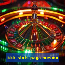 kkk slots paga mesmo