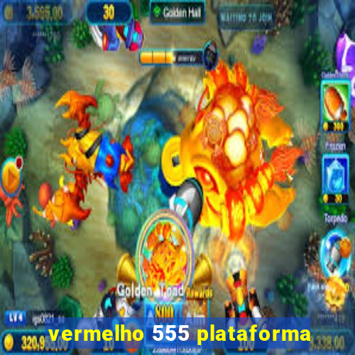 vermelho 555 plataforma