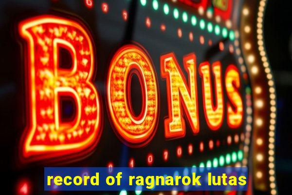 record of ragnarok lutas