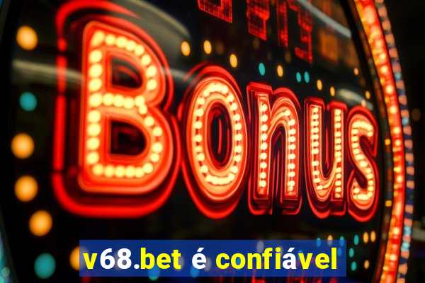 v68.bet é confiável