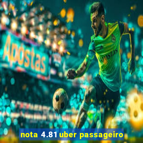 nota 4.81 uber passageiro