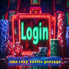 cine roxy santos gonzaga