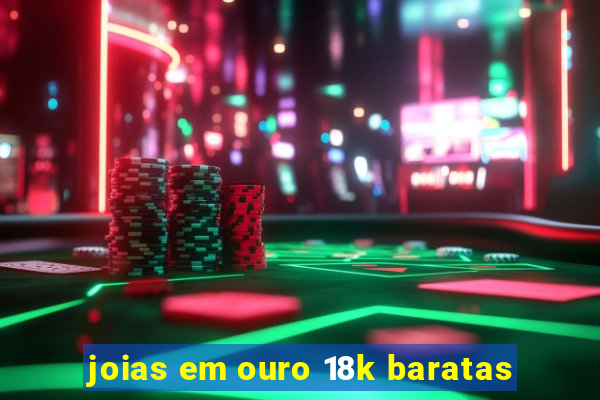 joias em ouro 18k baratas