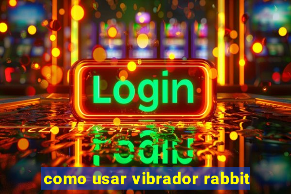 como usar vibrador rabbit