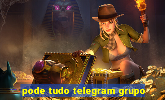 pode tudo telegram grupo