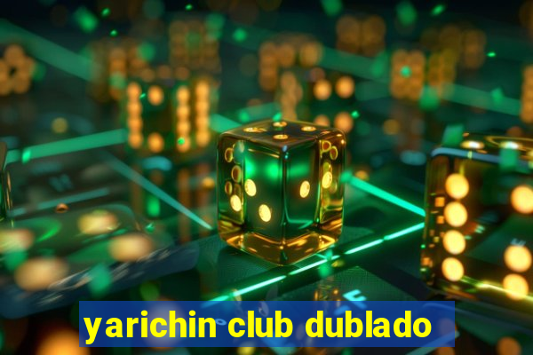 yarichin club dublado