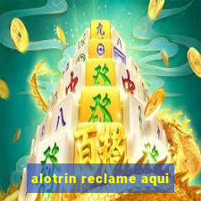 alotrin reclame aqui