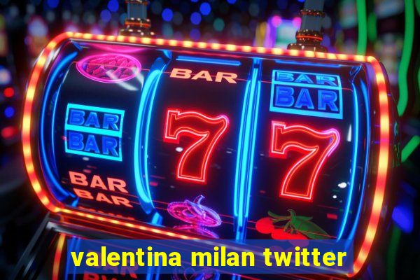 valentina milan twitter