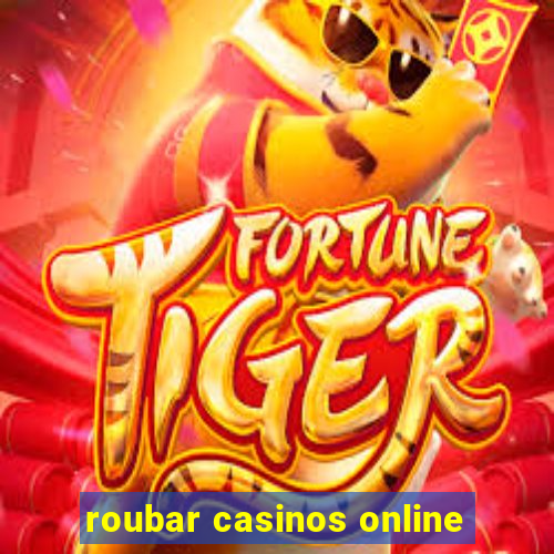 roubar casinos online