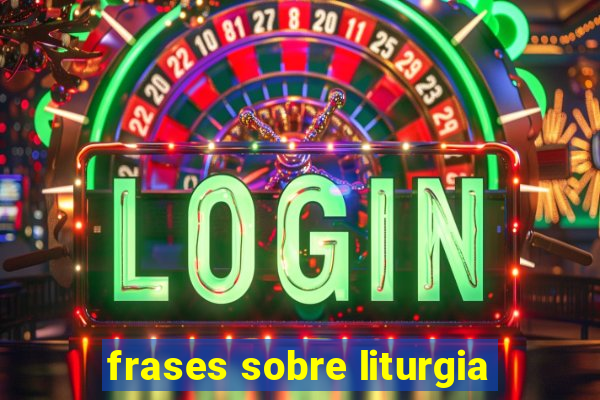 frases sobre liturgia