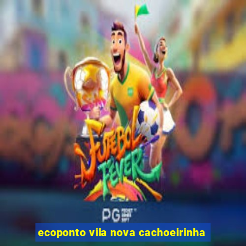 ecoponto vila nova cachoeirinha