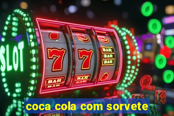 coca cola com sorvete