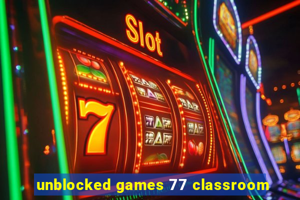 unblocked games 77 classroom