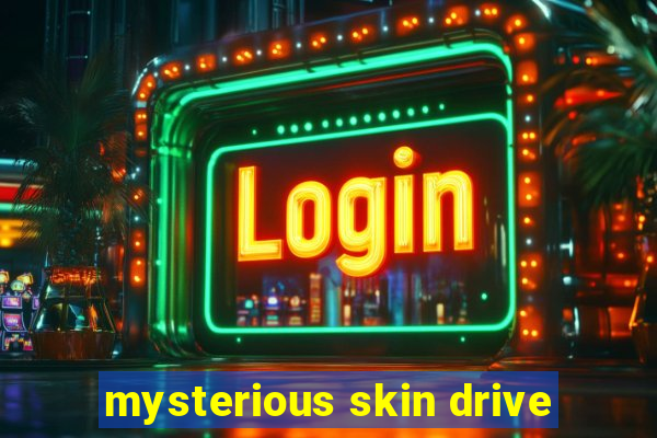 mysterious skin drive