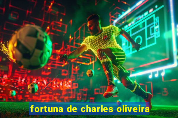 fortuna de charles oliveira