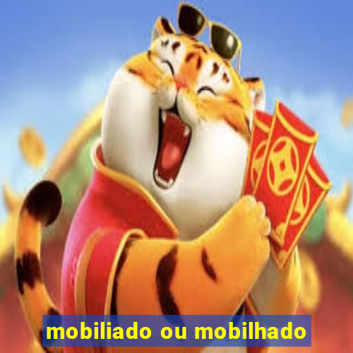 mobiliado ou mobilhado