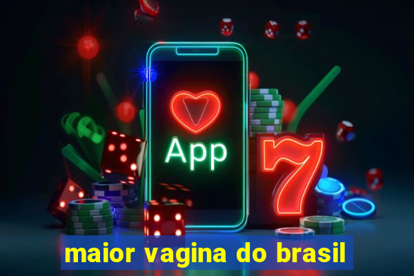 maior vagina do brasil