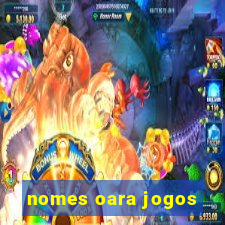 nomes oara jogos