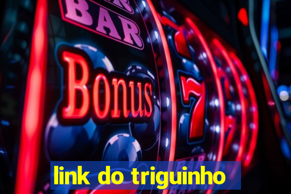 link do triguinho