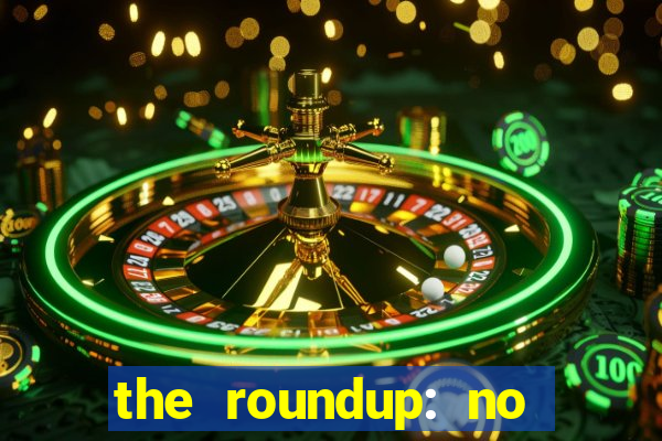 the roundup: no way out dublado