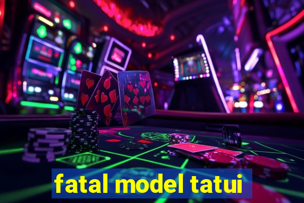 fatal model tatui