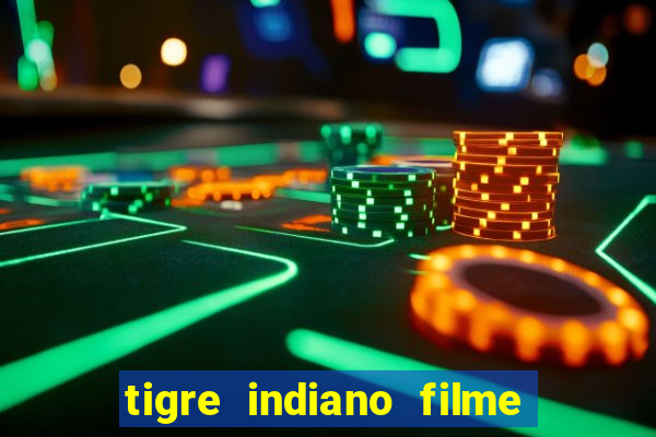 tigre indiano filme indiano tigre e drago