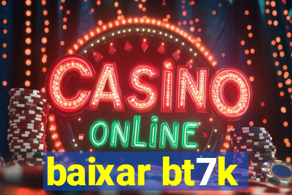 baixar bt7k