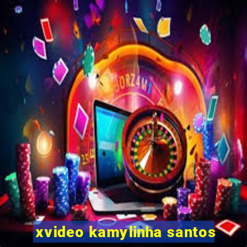 xvideo kamylinha santos