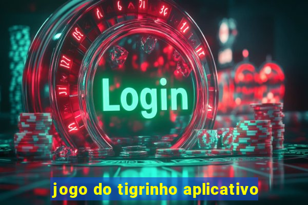 jogo do tigrinho aplicativo