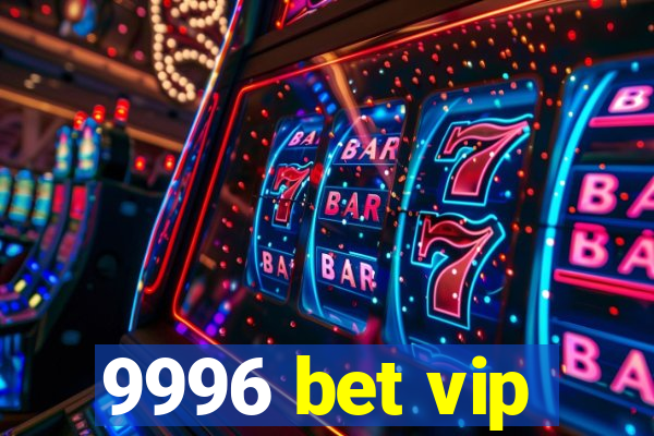 9996 bet vip