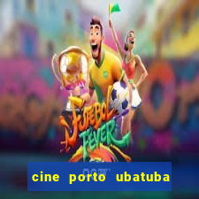 cine porto ubatuba filmes em cartaz