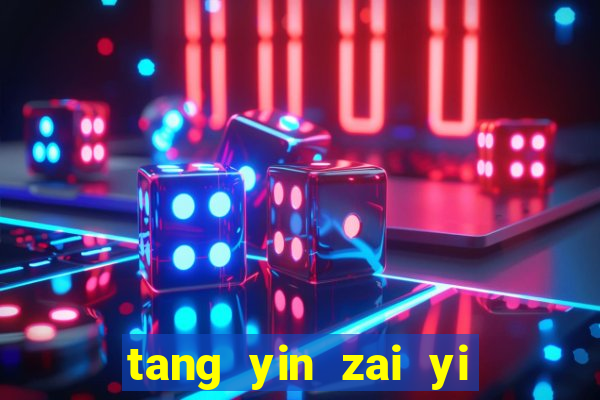 tang yin zai yi jie cap 1