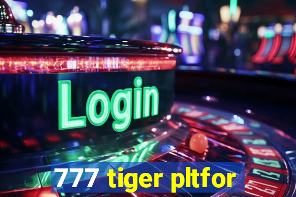 777 tiger pltfor