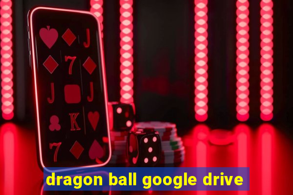 dragon ball google drive