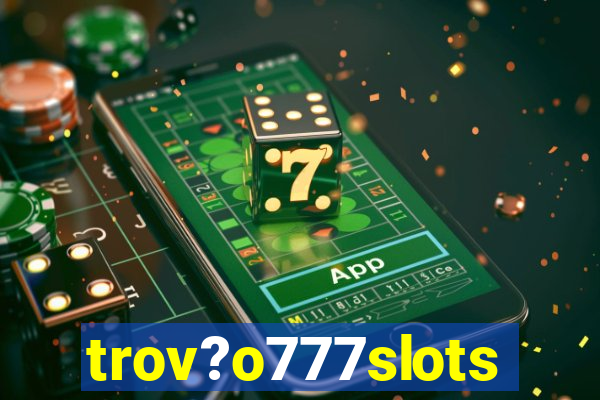 trov?o777slots