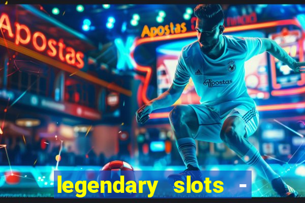 legendary slots - casino games