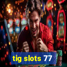 tig slots 77