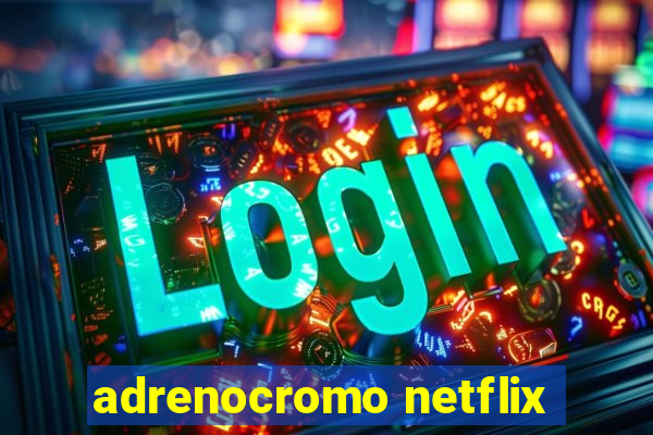 adrenocromo netflix