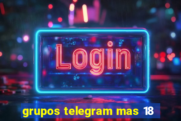 grupos telegram mas 18