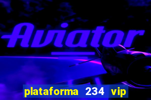 plataforma 234 vip é confiável