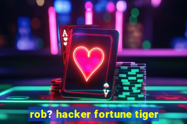 rob? hacker fortune tiger