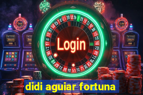 didi aguiar fortuna