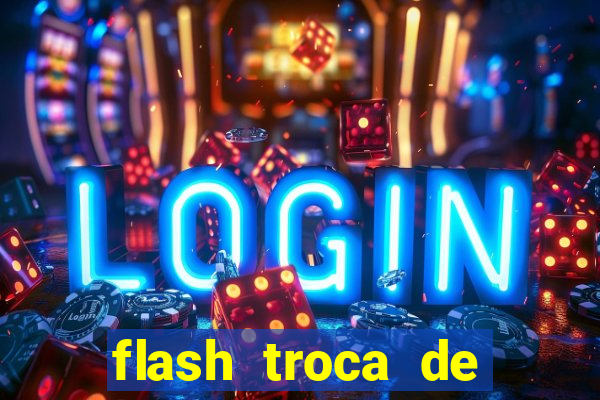 flash troca de corpo parte 2