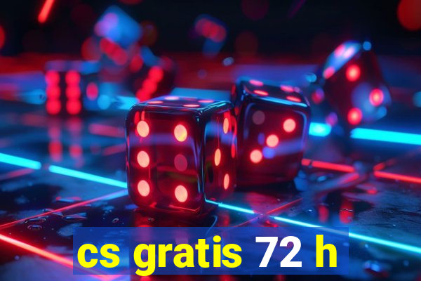 cs gratis 72 h