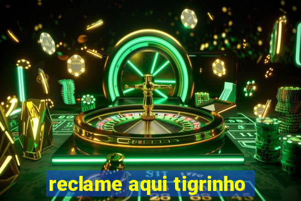 reclame aqui tigrinho