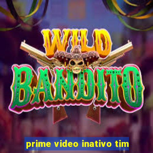 prime video inativo tim