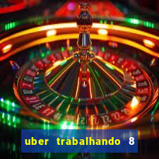 uber trabalhando 8 horas por dia