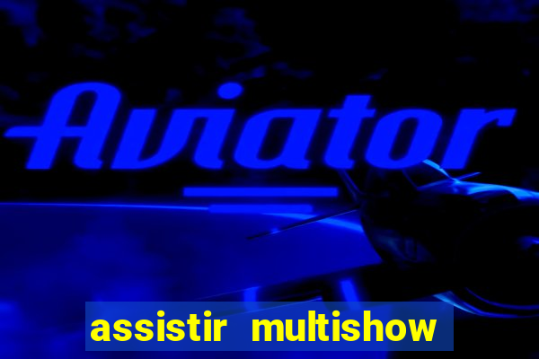 assistir multishow online ao vivo